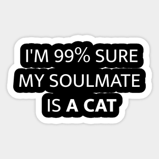 I'M 99% SURE MY SOULMATE IS A CAT Sticker